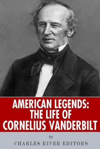 Knjiga American Legends: The Life of Cornelius Vanderbilt Charles River Editors