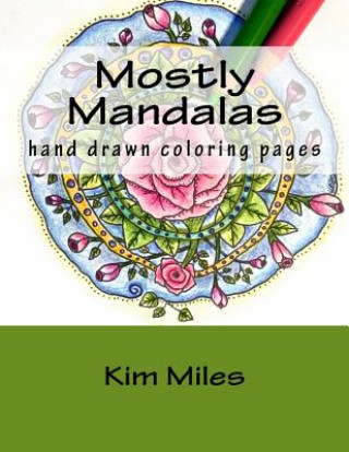 Könyv Mostly Mandalas: Hand Drawn Coloring Pages Kim Miles