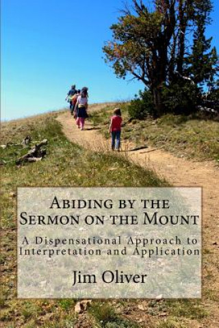 Książka Abiding by the Sermon on the Mount: A Dispensational Approach to Interpretation and Application MR Jim B Oliver