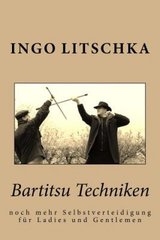 Carte Bartitsu Techniken: noch mehr Selbstverteidigung für Ladies und Gentlemen Ingo Litschka