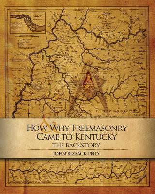 Książka How & Why Freemasonry Came to Kentucky: The Backstory John Bizzack Ph D