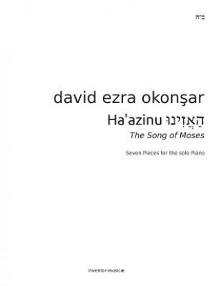 Könyv Haazinu, Listen! The Song of Moses: Seven Pieces For The Solo Piano By David Ezra Okonsar David Ezra Okonsar