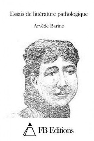 Könyv Essais de littérature pathologique Arvede Barine