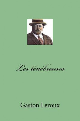 Könyv Les tenebreuses M Gaston LeRoux