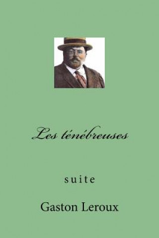Könyv Les tenebreuses M Gaston LeRoux