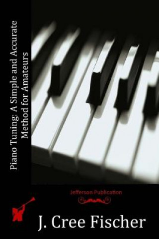 Könyv Piano Tuning: A Simple and Accurate Method for Amateurs J Cree Fischer
