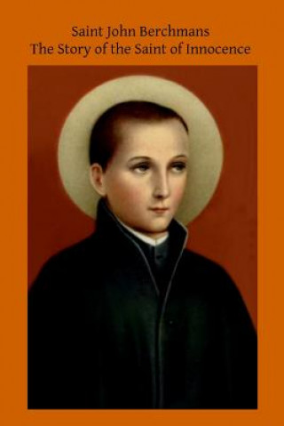 Kniha Saint John Berchmans: The Story of the Saint of Innocence James J Daly Sj