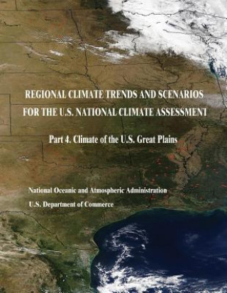 Książka Regional Climate Trends and Scenarios for the U.S. National Climate Assessment: Part 4. Climate of the U.S. Great Plains U S Department Of Commerce