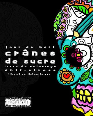 Книга Jour de mort: Crânes de sucre: Livre de coloriage anti-stress Coloriage Est Complique