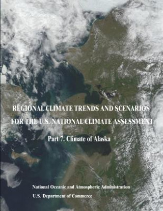 Książka Regional Climate Trends and Scenarios for the U.S. National Climate Assessment: Part 7. Climate of Alaska U S Department Of Commerce