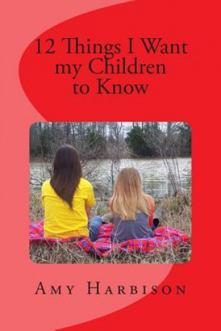 Kniha 12 Things I Want my Children to Know Amy R Harbison