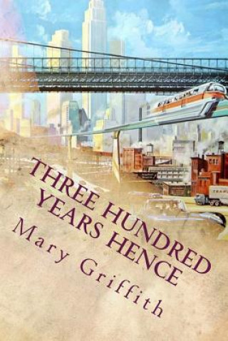 Kniha Three Hundred Years Hence: Illustrated Mary Griffith