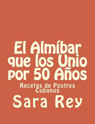 Carte El Almíbar que los Unio por 50 A?os: Recetas de Postres Cubanos Sara Rey