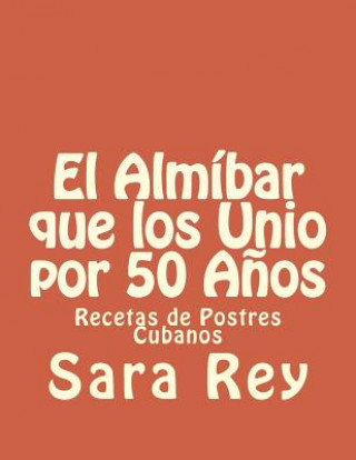 Книга El Almíbar que los Unio por 50 A?os: Recetas de Postres Cubanos Sara Rey