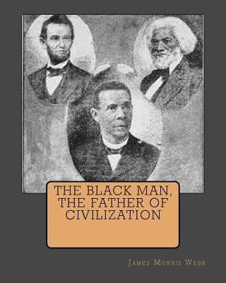 Carte The Black Man, The Father Of Civilization MR James Morris Webb