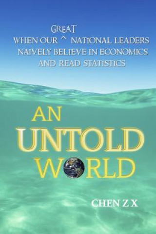 Book An Untold World: When Our Great National Leaders Naively Believe In Economics and Read Statistics Z X Chen