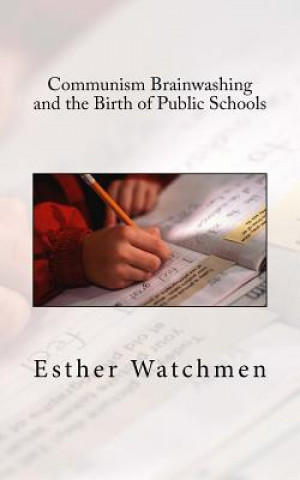 Kniha Communism Brainwashing and the Birth of Public Schools Esther Watchmen