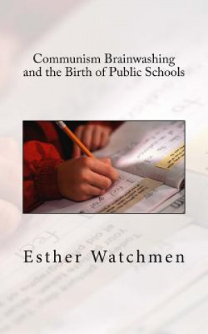 Knjiga Communism Brainwashing and the Birth of Public Schools Esther Watchmen