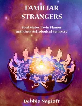 Kniha FAMILIAR STRANGERS - Soul Mates, Twin Flames and their Astrological Synastry Debbie Nagioff
