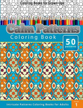 Könyv Coloring Books for Grown-Ups: Calm Patterns coloring Book (Intricate Patterns Coloring Books for Adults) Chiquita Publishing
