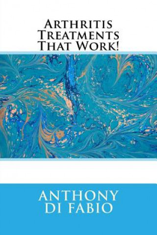 Kniha Arthritis Treatments That Work! MR Anthony Di Fabio