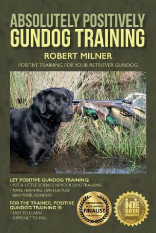 Kniha Absolutely Positively Gundog Training: Positive Training for Your Retriever Gundog Robert Milner