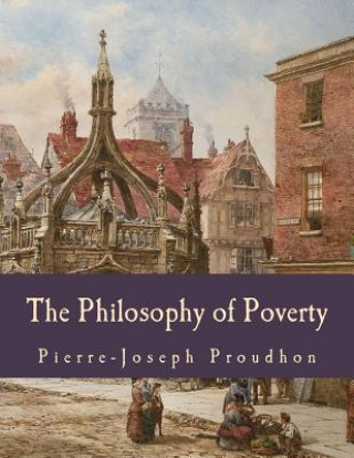 Kniha The Philosophy of Poverty (Large Print Edition) Pierre-Joseph Proudhon