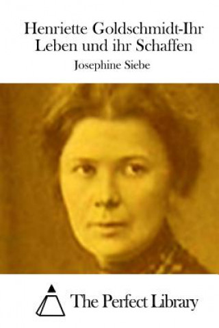 Kniha Henriette Goldschmidt-Ihr Leben und ihr Schaffen Josephine Siebe