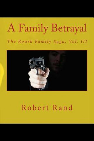 Kniha A Family Betrayal: The Rourk Family Saga, Vol. III Robert Rand