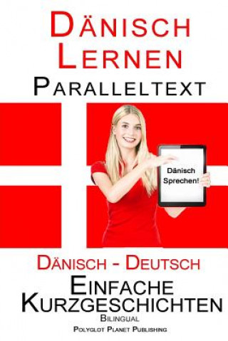 Könyv Dänisch Lernen - Paralleltext - Einfache Kurzgeschichten (Deutsch - Dänisch) Bilingual Polyglot Planet Publishing