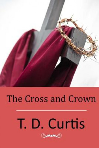 Kniha The Cross and Crown T D Curtis