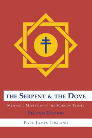 Carte The Serpent and the Dove: : Messianic Mysteries of the Mormon Temple Paul Toscano