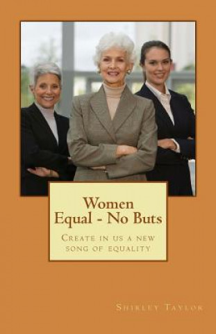 Kniha Women Equal - No Buts: Create in us a new song of equality Shirley Taylor