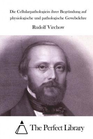 Kniha Die Cellularpathologiein ihrer Begründung auf physiologische und pathologische Gewebelehre Rudolf Virchow