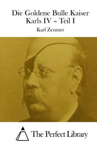 Kniha Die Goldene Bulle Kaiser Karls IV - Teil I Karl Zeumer