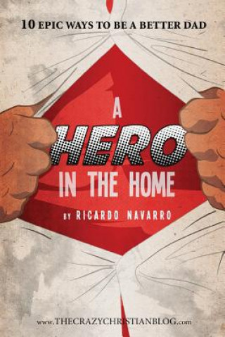 Könyv A Hero In the Home: 10 Epic ways to be a better Dad Ricardo Navarro