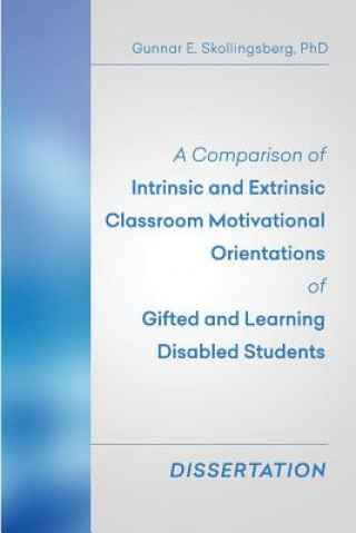 Carte A Comparison of Intrinsic and Extrinsic Classroom Motivational Orientations of Gifted and Learning Disabled Students: Dissertation Gunnar E Skollingsberg Phd
