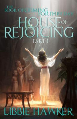 Carte House of Rejoicing: Part 1 of The Book of Coming Forth by Day Libbie Hawker