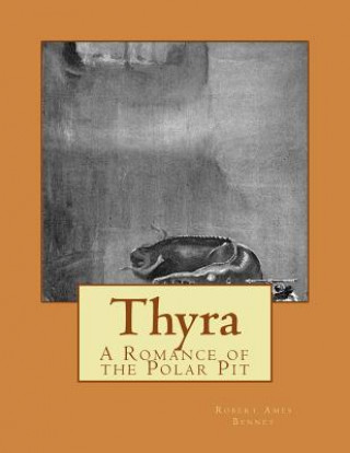 Kniha Thyra: A Romance of the Polar Pit Robert Ames Bennet