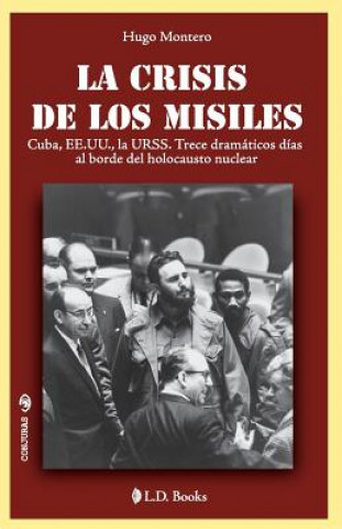 Kniha La crisis de los misiles: Cuba, EE UU., la URSS. Trece dramaticos dias al borde del holocausto mundial Hugo Montero