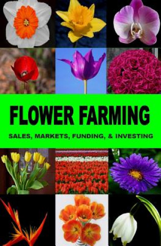 Книга Flower Farming: Sales, Markets, Funding, And Investing Francis Okumu