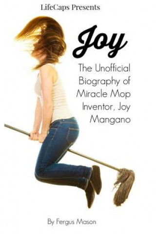 Carte Joy: The Unofficial Biography of Miracle Mop Inventor, Joy Mangano Fergus Mason