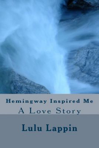 Book Hemingway Inspired Me: A Love Story Lulu Lappin