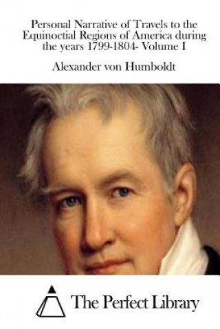 Kniha Personal Narrative of Travels to the Equinoctial Regions of America during the years 1799-1804- Volume I Alexander von Humboldt