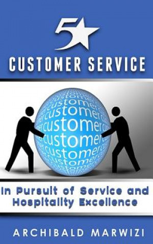 Carte 5-Star Customer Service: In Pursuit of Service & Hospitality Excellence MR Archibald T Marwizi