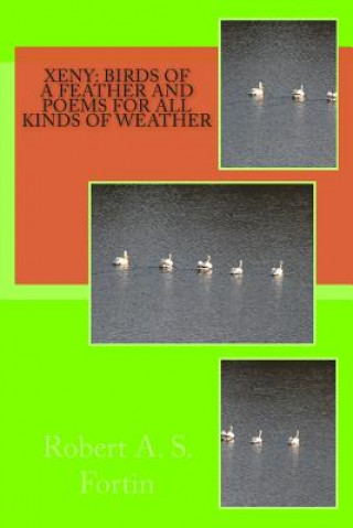 Kniha Xeny: Birds of A Feather and Poems For All Kinds of Weather Robert a S Fortin