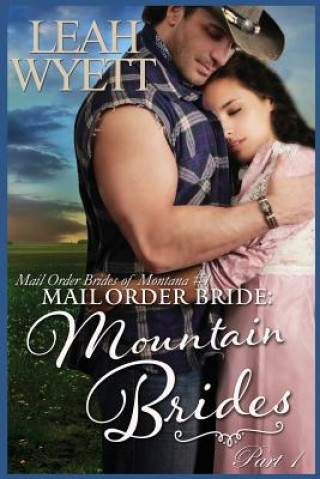 Könyv Mail Order Bride: Mountain Brides - Part 1: Clean Historical Mail Order Bride Romance Leah Wyett