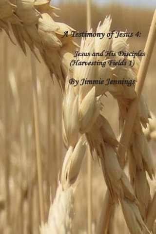 Kniha A Testimony of Jesus 4: Jesus and His Disciples (Harvesting Fields 1) Jimmie Jennings