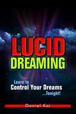 Kniha Lucid Dreaming: Learn to Control Your Dreams...Tonight! Daniel Kai