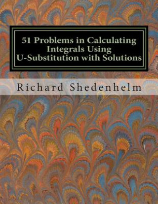 Libro 51 Problems in Calculating Integrals Using U-Substitution with Solutions Richard Shedenhelm